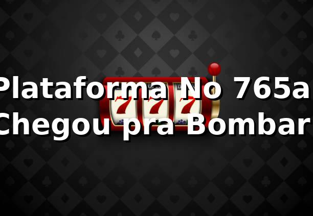 Plataforma No 765a: Chegou pra Bombar! 🎉