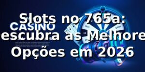 Slots no 765a: Descubra as Melhores Opções em 2026 🎰